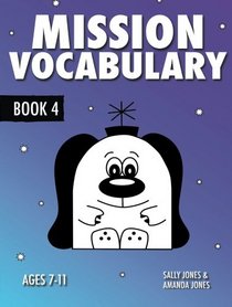 Mission Vocabulary Book 4: ENCOURAGING THE CHILDREN OF PLANET EARTH TO USE ADVANCED VOCABULARY. For children aged 7-11 years. (Mission Spelling) (Volume 4)