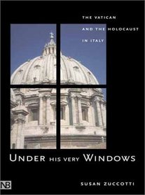 Under His Very Windows: The Vatican and the Holocaust in Italy