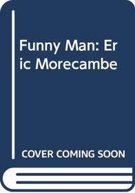 Funny Man: Eric Morecambe