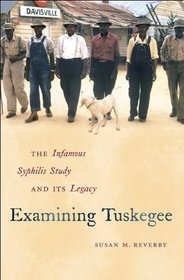 Examining Tuskegee: The Infamous Syphilis Study and Its Legacy (The John Hope Franklin Series in African American History and Culture)