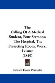 The Calling Of A Medical Student, Four Sermons: The Hospital, The Dissecting Room, Work, Leisure (1849)
