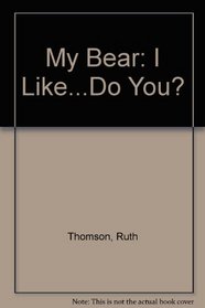 My Bear: I Like...Do You?
