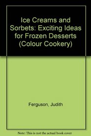 Ice Creams and Sorbets: Exciting Ideas for Frozen Desserts (Colour Cookery Series)