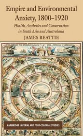 Empire and Environmental Anxiety: Health, Science, Art and Conservation in South Asia and Australasia, 1800-1920 (Cambridge Imperial and Post-Colonial Studies Series)