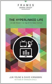 The Hyperlinked Life: Live with Wisdom in an Age of Information Overload (Frames)