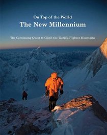 On Top of the World: the New Millennium: The Continuing Quest to Climb the World's Highest Mountains