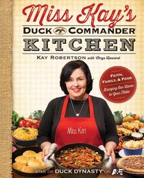 Miss Kay's Duck Commander Kitchen: Faith, Family, and Food--Bringing Our Home to Your Table