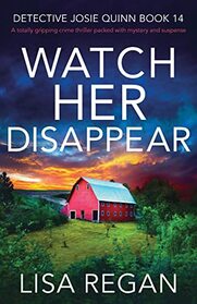 Watch Her Disappear (Detective Josie Quinn, Bk 14)