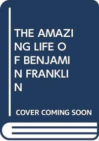 The Amazing Life of Benjamin Franklin