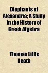 Diophants of Alexandria; A Study in the History of Greek Algebra