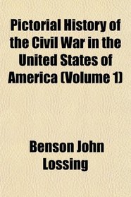 Pictorial History of the Civil War in the United States of America (Volume 1)