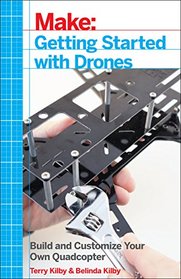 Make: Getting Started with Drones: Build and Customize Your Own Quadcopter