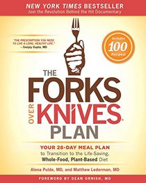 The Forks Over Knives Plan: A 4-Week Meal-By-Meal Makeover: How to Transition to the Life-Saving, Whole-Food, Plant-Based Diet