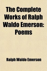 The Complete Works of Ralph Waldo Emerson: Poems