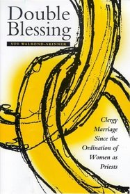 Double Blessing: Clergy Marriage Since the Ordination of Women As Priests