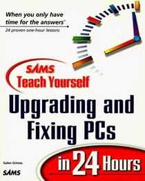 Sams' Teach Yourself Upgrading and Fixing PCs in 24 Hours (Teach Yourself in 24 Hours Series)