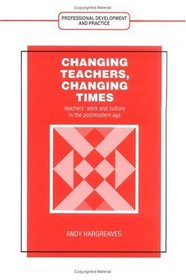 Changing Teachers, Changing Times: Teachers' Work and Culture in the Postmodern Age (Professional Development and Practice Series)