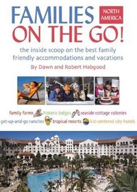 Families on the Go! North America: The Inside Scoop on the Best Family Friendly Accommodations and Vacations