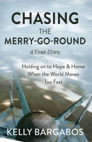 Chasing The Merry-Go-Round: Holding on to Hope & Home When the World Moves Too Fast (A True Story)