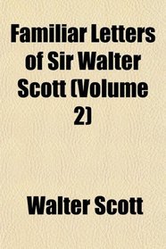 Familiar Letters of Sir Walter Scott (Volume 2)