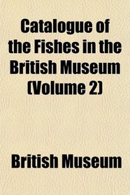 Catalogue of the Fishes in the British Museum (Volume 2)