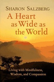 A Heart as Wide as the World: Living with Mindfulness, Wisdom, and Compassion