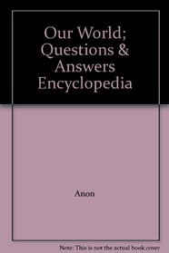Our World; Questions & Answers Encyclopedia