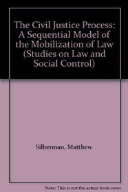 The Civil Justice Process: A Sequential Model of the Mobilization of Law (Studies on Law and Social Control)