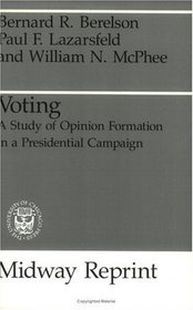 Voting : A Study of Opinion Formation in a Presidential Campaign (Midway Reprint)