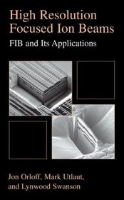 High Resolution Focused Ion Beams : FIB and Applications