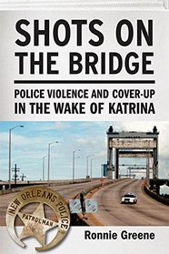 Shots on the Bridge: Police Violence and Cover-Up in the Wake of Katrina