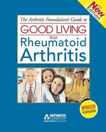 The Arthritis Foundation's Guide to Good Living with Rheumatoid Arthritis, 3rd Edition (Arthritis Foundation's Guide to Good Living with Rheumatoid Arthriti)