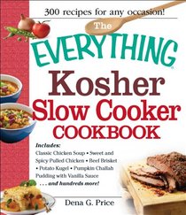 The Everything Kosher Slow Cooker Cookbook: Includes Classic Chicken Soup, Sweet and Spicy Pulled Chicken, Beef Brisket, Potato Kugel, Pumpkin Challah ... Sauce and hundreds more! (Everything Series)