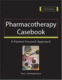 Pharmacotherapy Casebook : A Patient-Focused Approach (Pharmacotherapy Casebook)