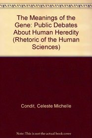 The Meanings of the Gene: Public Debates About Human Heredity (Rhetoric of the Human Sciences)