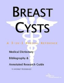 Breast Cysts: A Medical Dictionary, Bibliography, And Annotated Research Guide To Internet References