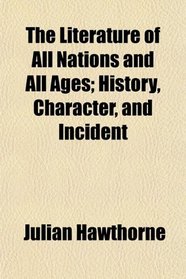 The Literature of All Nations and All Ages; History, Character, and Incident