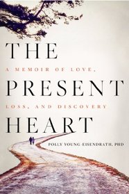 The Present Heart: A Memoir of Love, Loss, and Discovery