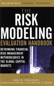 The Risk Modeling Evaluation Handbook: Rethinking Financial Risk Management Methodologies in the Global Capital Markets (McGraw-Hill Finance & Investing)