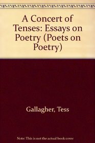 Concert of Tenses: Essays on Poetry (Poets on Poetry Series)