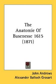 The Anatomie Of Basenesse 1615 (1871)