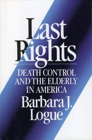 Last Rights: Death Control and the Elderly in America : Death Control and the Elderly in America (Lexington Books Series on Social Issues)