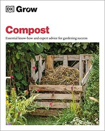 Grow Compost: Essential know-how and expert advice for gardening success (DK Grow)