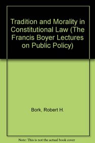 Tradition and Morality in Constitutional Law (The Francis Boyer Lectures on Public Policy)