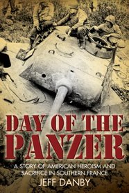 DAY OF THE PANZER: A Story of American Heroism and Sacrifice in Southern France