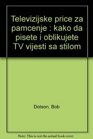 Televizijske price za pamcenje : kako da pisete i oblikujete TV vijesti sa stilom