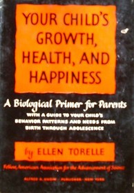 YOUR CHILD'S GROWTH , HEALTH AND HAPPINESS a Biological Primer for Parents Together With a Guide to Your Child's Primary Needs