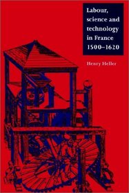 Labour, Science and Technology in France, 1500-1620 (Cambridge Studies in Early Modern History)