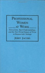 Professional Women at Work: Interactions, Tacit Understandings, and the Non-Trivial Nature of Trivia in Bureaucratic Settings