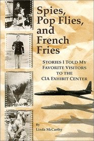 Spies, Pop Flies, and French Fries : Stories I Told My Favorite Visitors to the CIA Exhibit Center